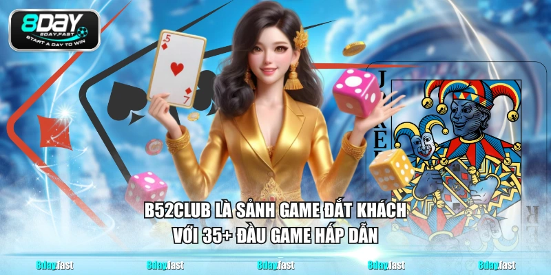 B52CLUB là sảnh game đắt khách với 35+ đầu game hấp dẫn