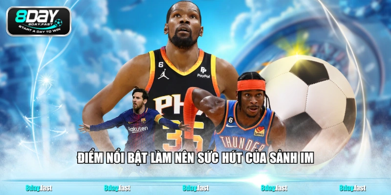 Điểm nổi bật làm nên sức hút của sảnh IM